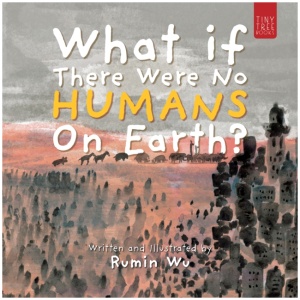 What If There Were No Humans on Earth?: A Thought-provoking Environmental Picture Book for Children Aged 5 to 7