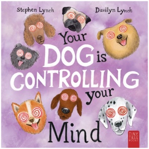 Your Dog Is Controlling Your Mind: A Laugh-out-loud Picture Book for Young Dog Lovers