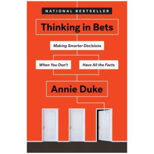 Thinking in Bets: Making Smarter Decisions When You Don't Have All the Facts