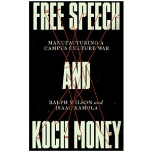 Free Speech and Koch Money: Manufacturing a Campus Culture War