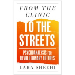From the Clinic to the Streets: Psychoanalysis for Revolutionary Futures
