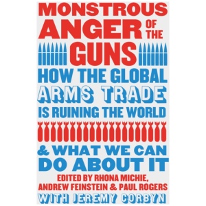 Monstrous Anger of the Guns: How the Global Arms Trade is Ruining the World and What We Can Do About It
