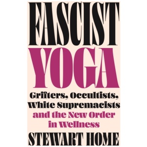 Fascist Yoga: Grifters, Occultists, White Supremacists, and the New Order In Wellness