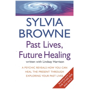 Past Lives, Future Healing: A psychic reveals how you can heal the present through exploring your past lives