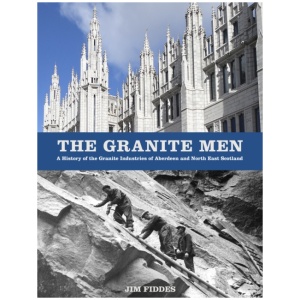 The Granite Men: A History of the Granite Industries of Aberdeen and North East Scotland