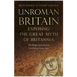 UnRoman Britain: Exposing the Great Myth of Britannia