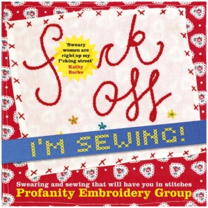 Fuck Off, I'm Sewing: Swearing and Sewing That Will Have You in Stitches