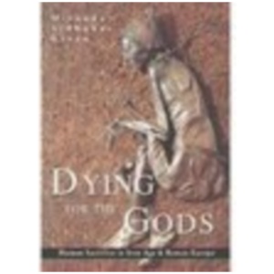 Dying for the Gods: Human Sacrifice in Iron Age & Roman Europe