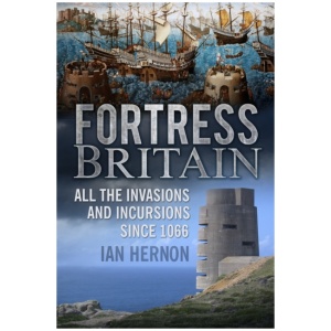 Fortress Britain: All the Invasions and Incursions since 1066