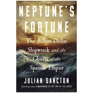 Neptune’s Fortune: The Billion-Dollar Shipwreck and the Ghosts of the Spanish Empire
