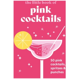 The Little Book of Pink Cocktails: 50 pink cocktails, spritzes and punches