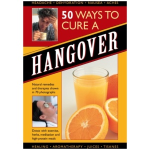 50 Ways to Cure a Hangover: Natural Remedies and Therapies Shown in 70 Photographs