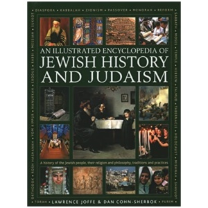 Jewish History and Judaism: An Illustrated Encyclopedia of: A history of the Jewish people, their religion and philosophy, traditions and practices