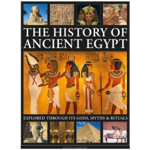 The History of Ancient Egypt Explored Through its Gods, Myths and Rituals