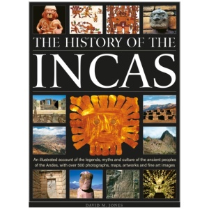 The History of the Incas: An illustrated account of the legends, myths and culture of the ancient peoples of the Andes, with over 500 photographs, maps, artworks and fine art images