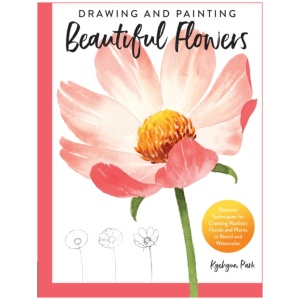 Drawing and Painting Beautiful Flowers: Discover Techniques for Creating Realistic Florals and Plants in Pencil and Watercolor