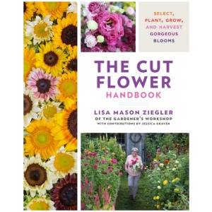The Cut Flower Handbook: Select, Plant, Grow, and Harvest Gorgeous Blooms