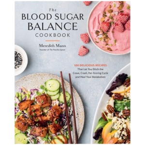 The Blood Sugar Balance Cookbook: 100 Delicious Recipes That Let You Ditch the Crave, Crash, Fat-Storing Cycle and Heal Your Metabolism