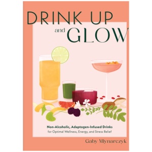 Drink Up and Glow: Non-Alcoholic, Adaptogen-Infused Drinks for Optimal Wellness, Energy, and Stress Relief