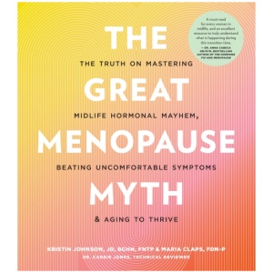 The Great Menopause Myth: The Truth on Mastering Midlife Hormonal Mayhem, Beating Uncomfortable Symptoms, and Aging to Thrive