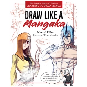 Draw Like a Mangaka: The Complete Beginner's Guide to Learning to Draw Manga
