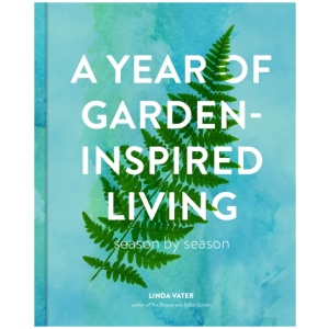 A Year of Garden-Inspired Living: Season by Season