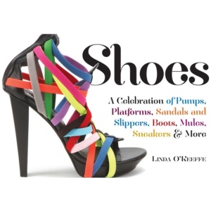 Shoes: A Celebration of Pumps, Sandals, Slippers & More