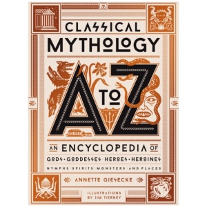 Classical Mythology A to Z: An Encyclopedia of Gods & Goddesses, Heroes & Heroines, Nymphs, Spirits, Monsters, and Places