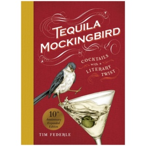 Tequila Mockingbird (10th Anniversary Expanded Edition): Cocktails with a Literary Twist