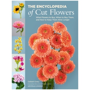 The Encyclopedia of Cut Flowers: What Flowers to Buy, When to Buy Them, and How to Keep Them Alive Longer