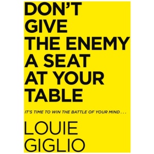 Don't Give the Enemy a Seat at Your Table: It's Time to Win the Battle of Your Mind...