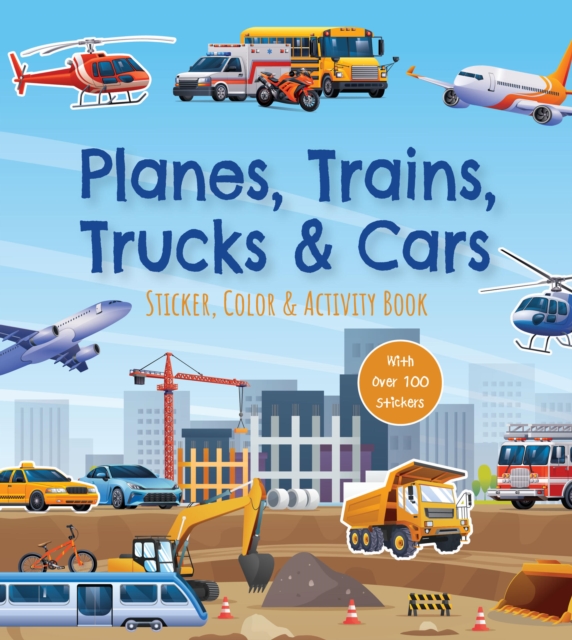 Planes, Trains, Trucks & Cars Sticker, Color & Activity Book: With Over 100 Stickers