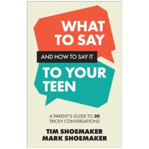 What to Say and How to Say It to Your Teen: A Parent's Guide to 30 Tricky Conversations