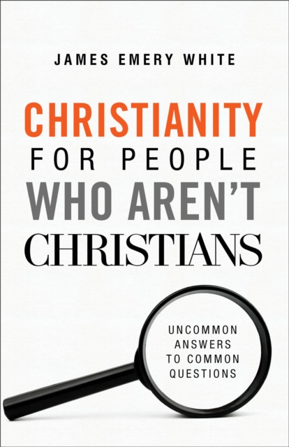 Christianity for People Who Aren`t Christians – Uncommon Answers to Common Questions