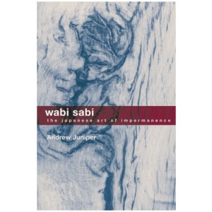 Wabi Sabi: The Japanese Art of Impermanence - Understanding the Zen Philosophy of Beauty in Simplicity