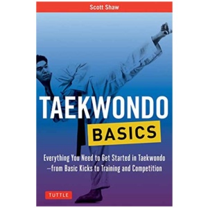 Taekwondo Basics: Everything You Need to Get Started in Taekwondo - from Basic Kicks to Training and Competition