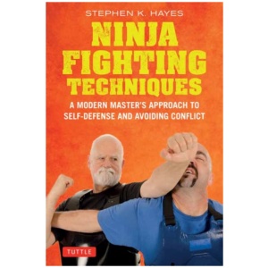 Ninja Fighting Techniques: A Modern Master's Approach to Self-Defense and Avoiding Conflict