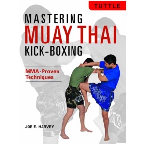 Mastering Muay Thai Kick-Boxing: MMA-Proven Techniques