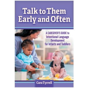 Talk to Them Early and Often: A Caregiver's Guide to Intentional Language Development for Infants and Toddlers
