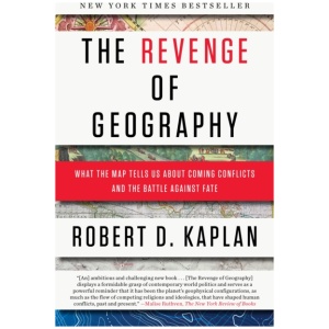 The Revenge of Geography: What the Map Tells Us About Coming Conflicts and the Battle Against Fate