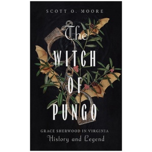 The Witch of Pungo: Grace Sherwood in Virginia History and Legend