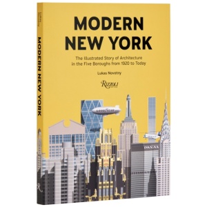 Modern New York: The Illustrated Story of Architecture in the Five Boroughs from 1920 to Present