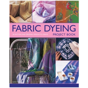 Fabric Dyeing Project Book: 30 Exciting and Original Designs to Create