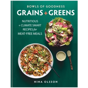 Bowls of Goodness: Grains + Greens: Nutritious + Climate Smart Recipes for Meat-free Meals