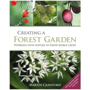 Creating a Forest Garden: Working with Nature to Grow Edible Crops