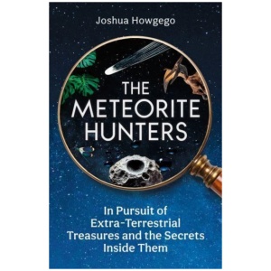 The Meteorite Hunters: On the Trail of Extraterrestrial Treasures and the Secrets Inside Them