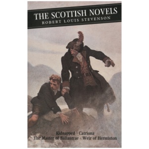 The Scottish Novels: Kidnapped: Catriona: The Master of Ballantrae: Weir of Hermiston