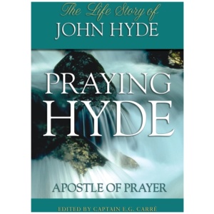 Praying Hyde, Apostle of Prayer: The Life Story of John Hyde
