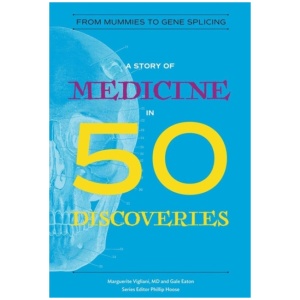 A Story of Medicine in 50 Discoveries: From Mummies to Gene Splicing