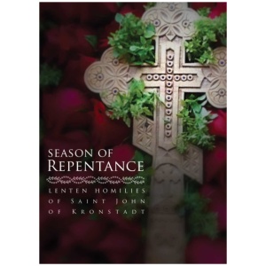 Season of Repentance: Lenten Homilies of Saint John of Kronstadt